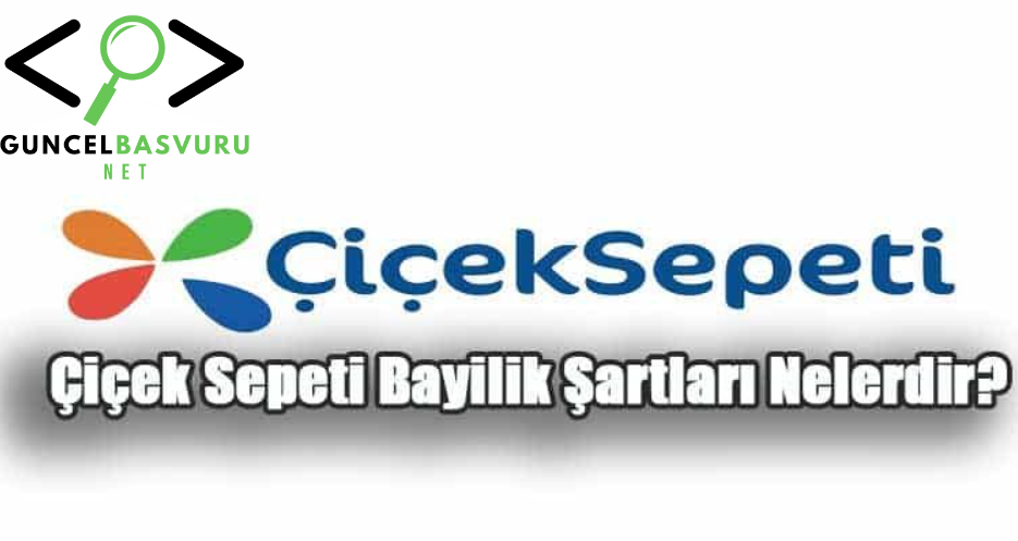 Çiçek Sepeti Bayilik Başvurusu Nasıl Yapılır, Şartları Nelerdir? 2025